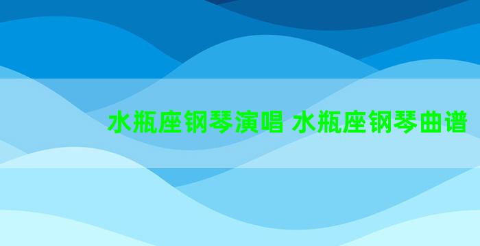 水瓶座钢琴演唱 水瓶座钢琴曲谱